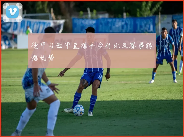 德甲与西甲直播平台对比及赛事转播优势