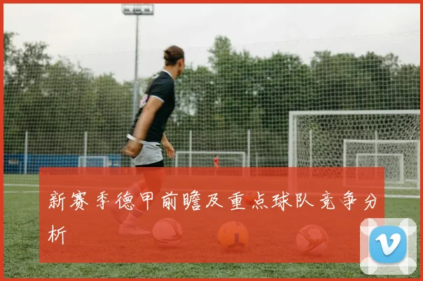 新赛季德甲前瞻及重点球队竞争分析