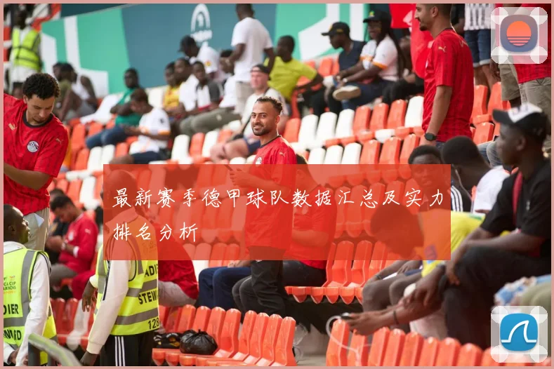 最新赛季德甲球队数据汇总及实力排名分析
