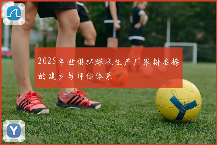 2025年世俱杯球衣生产厂家排名榜的建立与评估体系