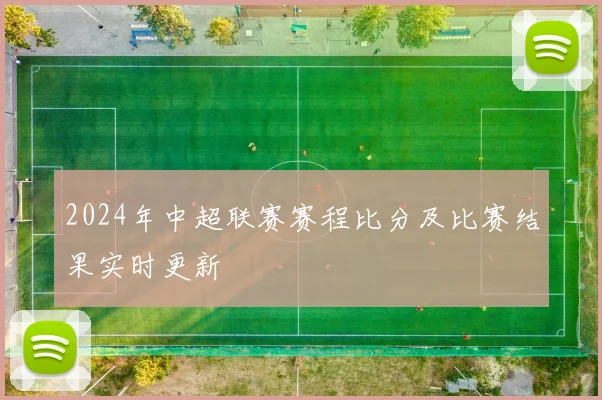 2024年中超联赛赛程比分及比赛结果实时更新