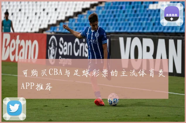 可购买CBA与足球彩票的主流体育类APP推荐