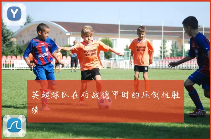 英超球队在对战德甲时的压倒性胜绩